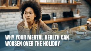 Why Your Mental Health Can Worsen Over the Holiday