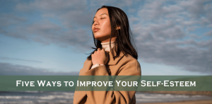 Five Ways to Improve Your Self-Esteem
